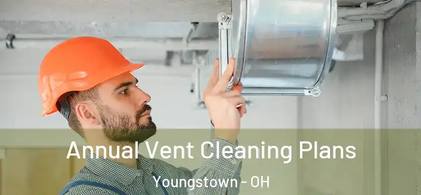 Annual Vent Cleaning Plans Youngstown - OH