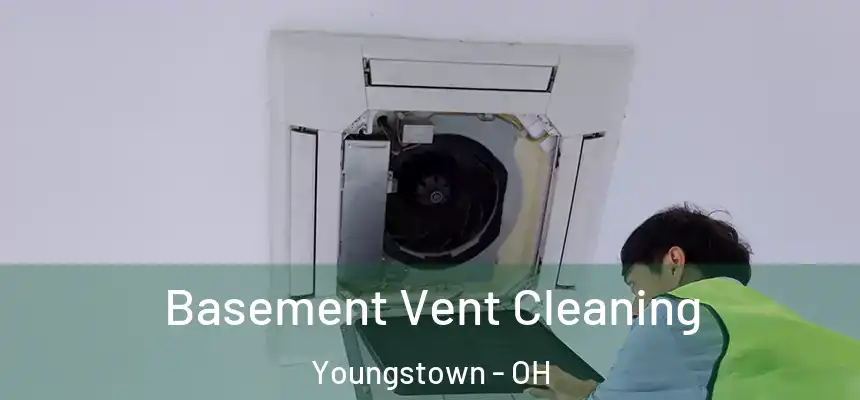 Basement Vent Cleaning Youngstown - OH