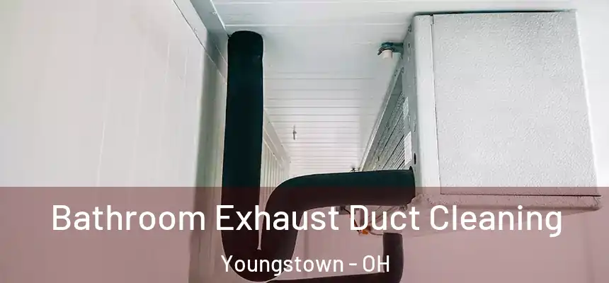 Bathroom Exhaust Duct Cleaning Youngstown - OH