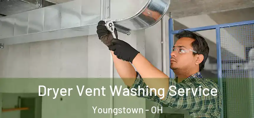 Dryer Vent Washing Service Youngstown - OH