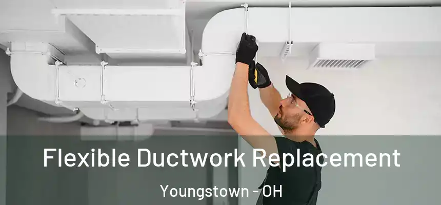 Flexible Ductwork Replacement Youngstown - OH