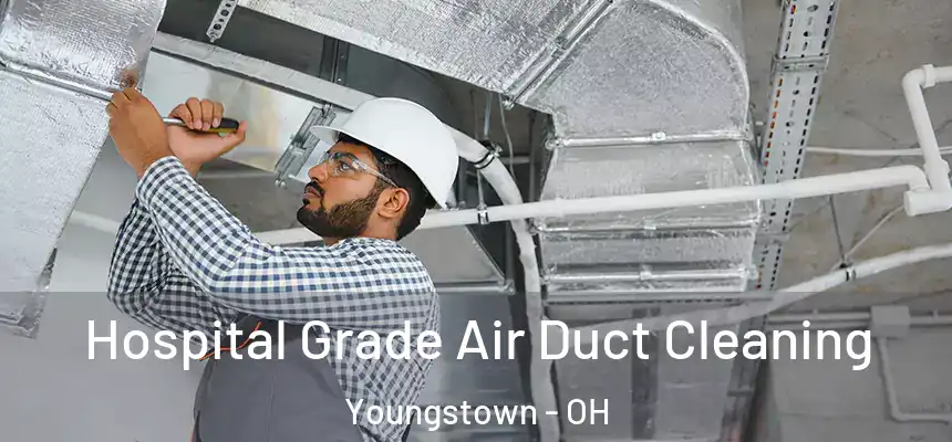 Hospital Grade Air Duct Cleaning Youngstown - OH