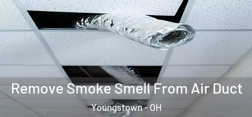 Remove Smoke Smell From Air Duct Youngstown - OH