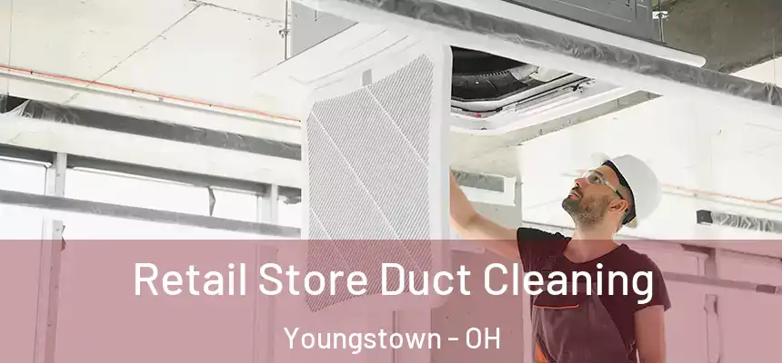 Retail Store Duct Cleaning Youngstown - OH