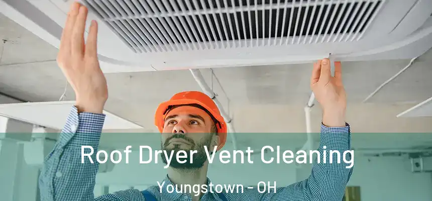 Roof Dryer Vent Cleaning Youngstown - OH