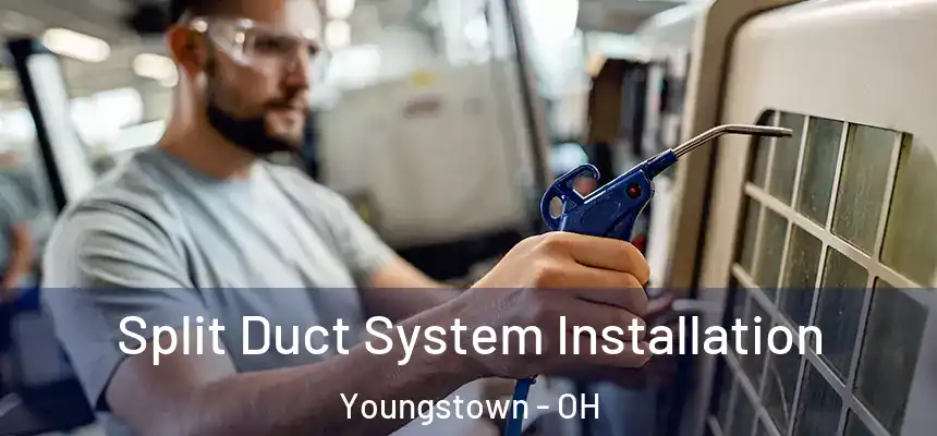  Split Duct System Installation Youngstown - OH