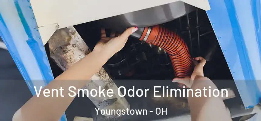 Vent Smoke Odor Elimination Youngstown - OH