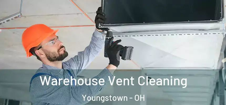 Warehouse Vent Cleaning Youngstown - OH