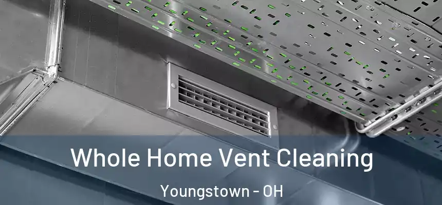 Whole Home Vent Cleaning Youngstown - OH